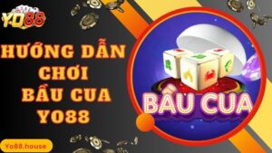 Hướng Dẫn Chơi Bầu Cua Yo88 Chuẩn 100% Theo Cao Thủ