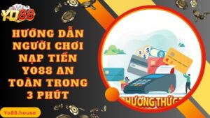 Hướng Dẫn Người Chơi Nạp Tiền Yo88 An Toàn Trong 3 Phút